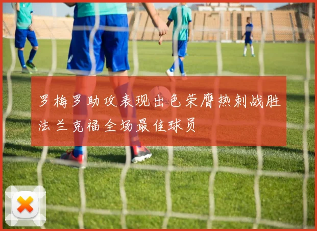 罗梅罗助攻表现出色荣膺热刺战胜法兰克福全场最佳球员